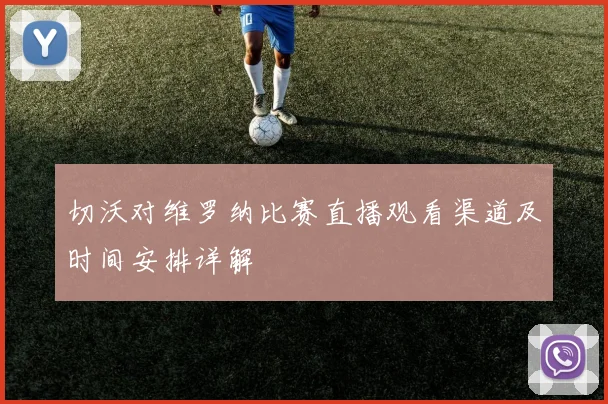 切沃对维罗纳比赛直播观看渠道及时间安排详解