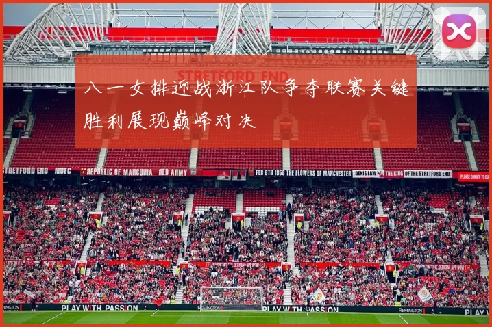 八一女排迎战浙江队争夺联赛关键胜利展现巅峰对决