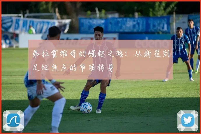 弗拉霍维奇的崛起之路：从新星到足坛焦点的华丽转身