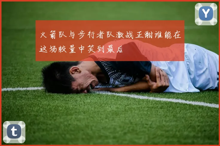 火箭队与步行者队激战正酣谁能在这场较量中笑到最后